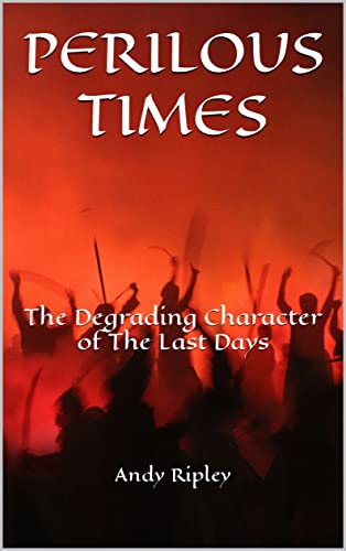 Free: PERILOUS TIMES: The Degrading Character of The Last Days