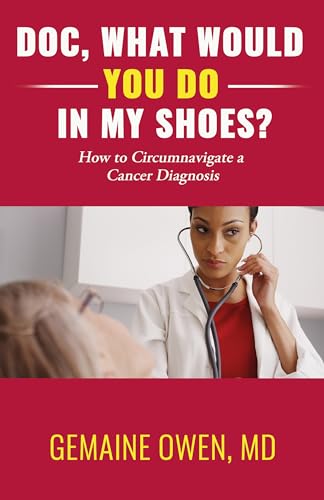 Doc, What Would You Do in My Shoes?: How to Circumnavigate a Cancer Diagnosis