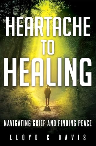 Heartache to Healing: Navigating Grief and Finding Peace