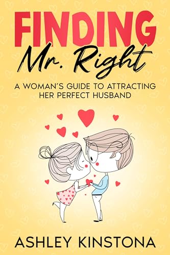 Finding Mr. Right: A Woman's Guide to Attracting Her Perfect Husband