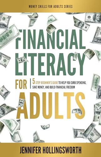 Free: Financial Literacy for Adults: 5-Step Beginner's Guide to Help You Curb Spending, Save Money, and Build Financial Freedom