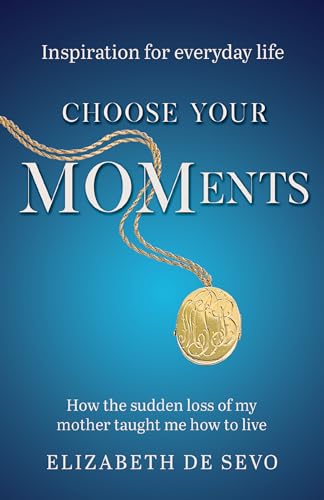 Choose Your MOMents: How the sudden loss of my mother taught me how to live