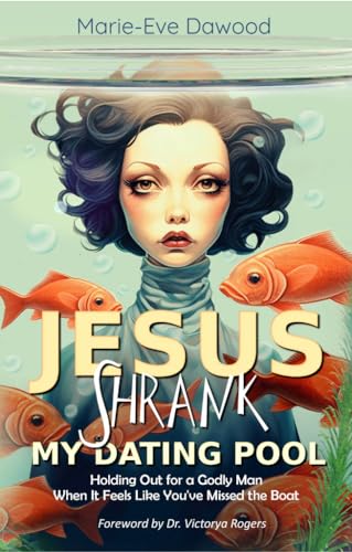 Jesus Shrank My Dating Pool: Holding Out for a Godly Man When It Feels Like You’ve Missed the Boat