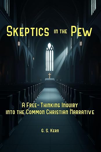 Skeptics in the Pew: A Free-Thinking Inquiry into the Common Christian Narrative