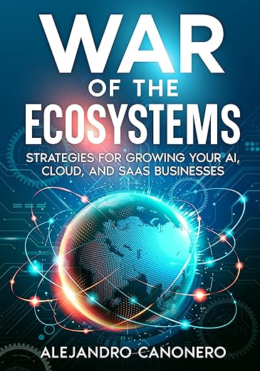 War of the Ecosystems: Strategies for Growing Your AI, Cloud, and SaaS Businesses