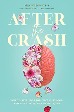 After the Crash: How to Keep Your Job, Stay in School, and Live Life After a Brain Injury