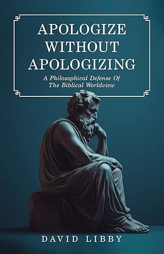 Apologize Without Apologizing: A Philosophical Defense of the Biblical Worldview