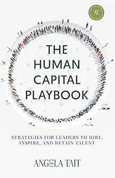 The Human Capital Playbook: Strategies For Leaders To Hire, Inspire, And Retain Talent