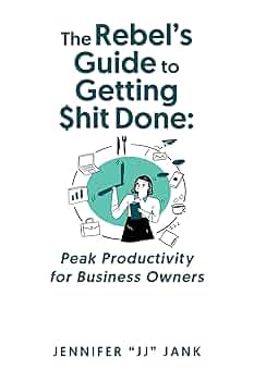 The Rebel's Guide to Getting $hit Done: Peak Productivity For Business Owners