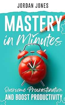 Mastery in Minutes: How to Overcome Procrastination and Boost Productivity Using the Pomodoro Method