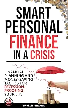 Smart Personal Finance in a Crisis: Financial Planning and Money-Saving Tactics for Recession-Proofing Your Life