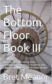 The Bottom Floor Book III: Time travel is becoming more challenging every day as Jonathan and Denise play with more and more danger