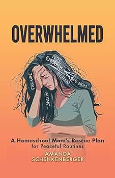Overwhelmed: A Homeschool Mom's Rescue Plan for Peaceful Routines