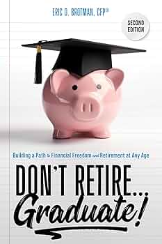 Free: Don't Retire... Graduate!: Building a Path to Financial Freedom and Retirement at Any Age