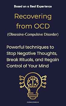 Recovering from OCD (Obsessive-Compulsive Disorder): Powerful techniques to Stop Negative Thoughts, Break Rituals, and Regain Control of Your Mind