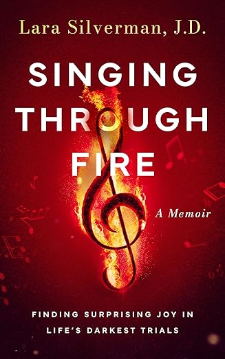 Singing Through Fire, A Memoir of Finding Surprising Joy in Life’s Darkest Trials
