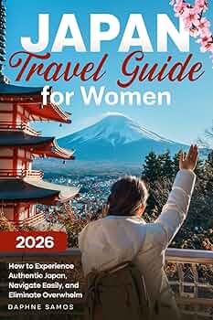 JAPAN TRAVEL GUIDE FOR WOMEN: How to Experience Authentic Japan, Navigate Easily, and Eliminate Overwhelm