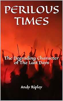 Free: PERILOUS TIMES: The Degrading Character of The Last Days