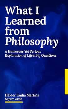 What I Learned from Philosophy: A Humorous Yet Serious Exploration of Life’s Big Questions