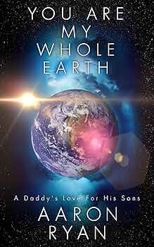 You are my whole Earth: A Daddy's love for his Sons