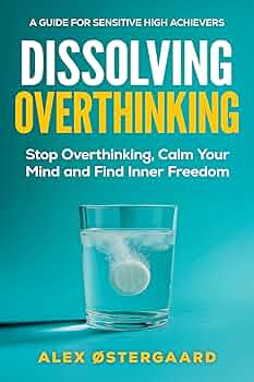 Dissolving Overthinking: Stop Overthinking, Calm Your Mind and Find Inner Freedom