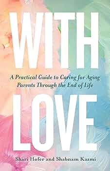 With Love: A Practical Guide to Caring for Aging Parents Through the End of Life