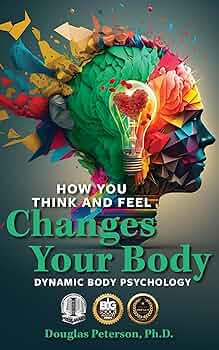 Free: How You Think and Feel Changes Your Body: Dynamic Body Psychology