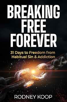 Free: Breaking Free Forever: 31 Days to Freedom from Habitual Sin & Addiction