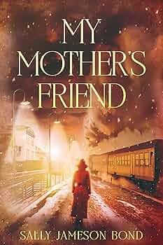 My Mother’s Friend: A WWII Home Front Forbidden Love Story (The Echoes of War Saga Book 1)