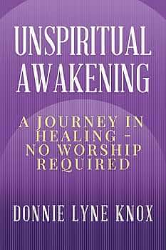 Unspiritual Awakening: A Journey In Healing – No Worship Required