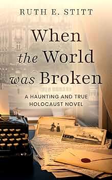 When The World Was Broken: A Haunting and True Holocaust Novel
