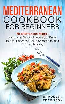 MEDITERRANEAN COOKBOOK FOR BEGINNERS: Mediterranean Magic