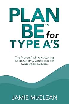 Free: Plan Be for Type A's: The Proven Path to Mastering Calm, Clarity & Confidence for Sustainable Success