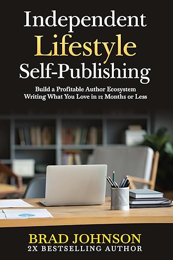 Independent Lifestyle Self-Publishing: Build a Profitable Author Ecosystem Writing What You Love in 12 Months or Less