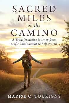 Sacred Miles on the Camino: A Transformative Journey from Self-Abandonment to Self-Worth