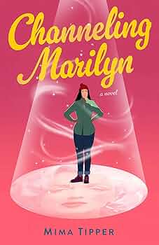 Channeling Marilyn: A Novel