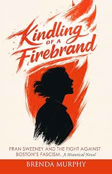 Free: Kindling of a Firebrand: Fran Sweeney and the Fight Against Boston's Fascism, A Historical Novel