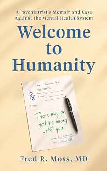 Welcome to Humanity: A Psychiatrist's Memoir and Case Against the Mental Health System
