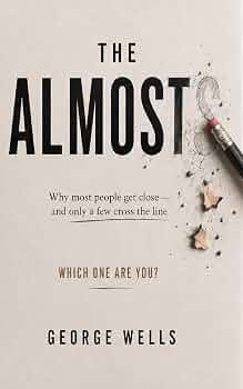 The Almosts: Why Most People Get Close- and Only a Few Cross The Line