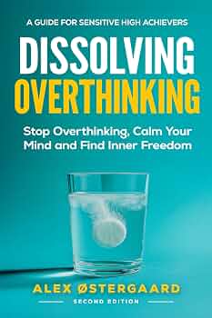 Dissolving Overthinking: Stop Overthinking, Calm Your Mind and Find Inner Freedom, Second Edition