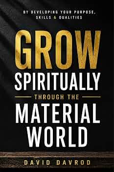 Grow Spiritually Through The Material World - By Developing Your Purpose, Skills & Qualities