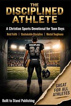 The Disciplined Athlete: A Christian Sports Devotional for Teen Boys
