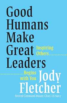 Good Humans Make Great Leaders: Inspiring Others Begins with You