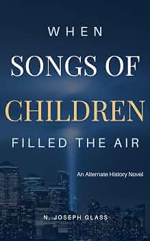 When Songs of Children Filled the Air: A Post 9/11 Alternate History Novel