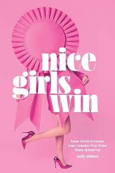 Nice Girls Win: How Kind Women Can Create the Lives They Deserve