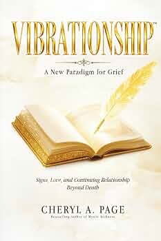 VIBRATIONSHIP: A New Paradigm For Grief - Signs, Love, and Continuing Relationship Beyond Death