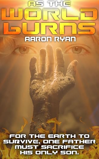 As The World Burns: A Futuristic Faith-Based Science Fiction Novel where Apocalyptic Stakes meets True Love